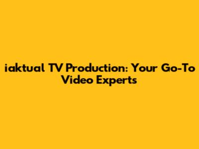 iaktual TV Production: Your Go-To Video Experts
