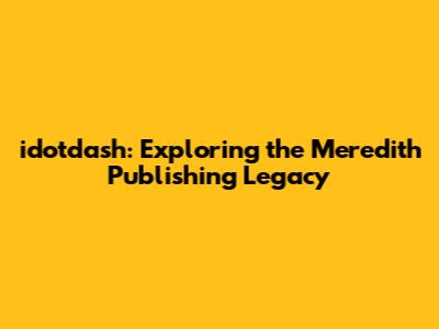 idotdash: Exploring the Meredith Publishing Legacy