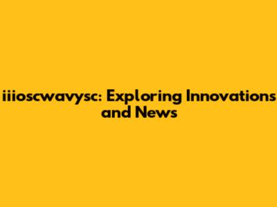 iiioscwavysc: Exploring Innovations and News