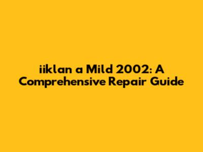 iiklan a Mild 2002: A Comprehensive Repair Guide