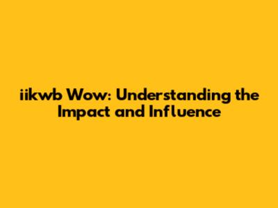 iikwb Wow: Understanding the Impact and Influence