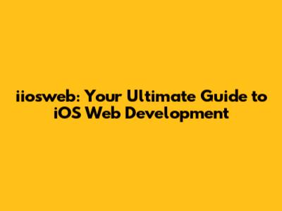 iiosweb: Your Ultimate Guide to iOS Web Development