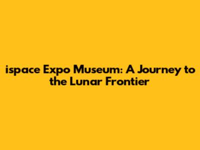 ispace Expo Museum: A Journey to the Lunar Frontier
