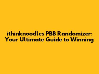 ithinknoodles PBB Randomizer: Your Ultimate Guide to Winning