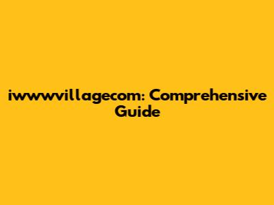 iwwwvillagecom: Comprehensive Guide