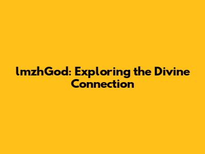 lmzhGod: Exploring the Divine Connection