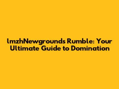 lmzhNewgrounds Rumble: Your Ultimate Guide to Domination