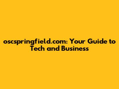 oscspringfield.com: Your Guide to Tech and Business