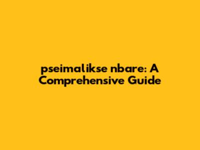 pseimalikse nbare: A Comprehensive Guide