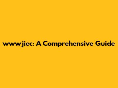 wwwjiec: A Comprehensive Guide