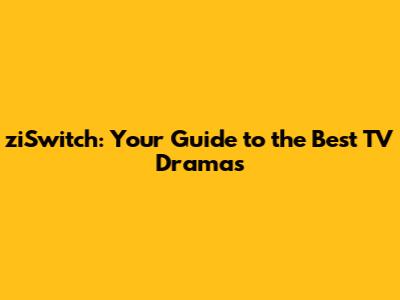 ziSwitch: Your Guide to the Best TV Dramas